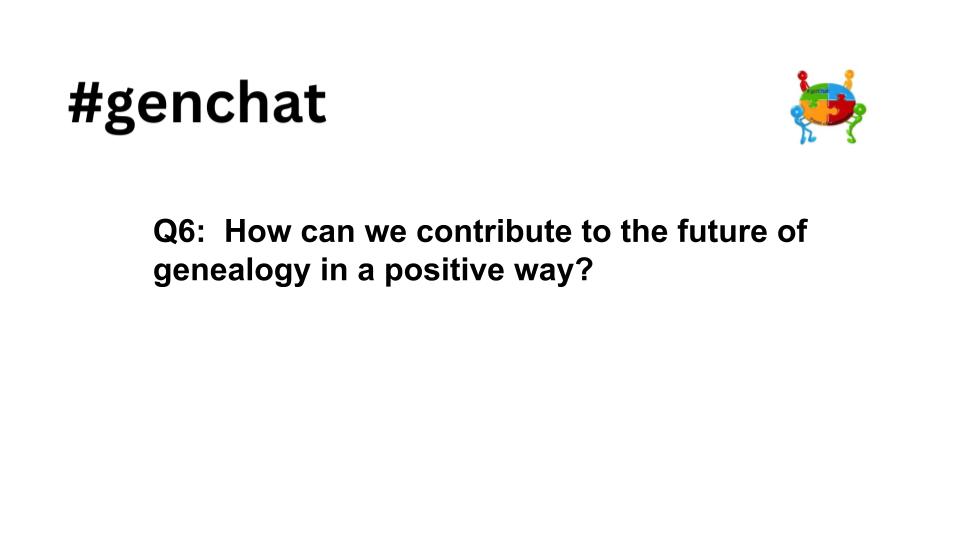 Q6 #genchat How can we contribute to the future of genealogy in a positive way?