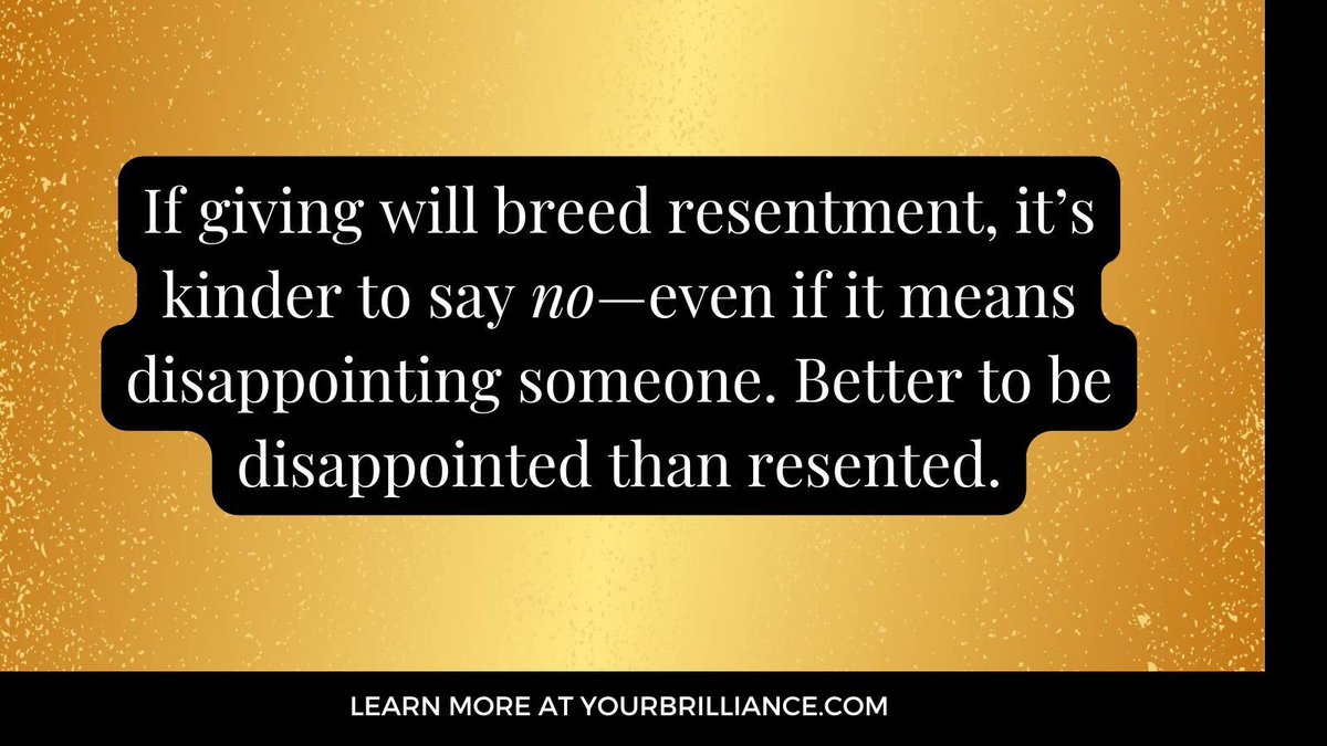When you're the one who's always giving, you start resenting the very people you're giving to. Don't worry so much about disappointing them. Worry more about the possibility of resenting them.