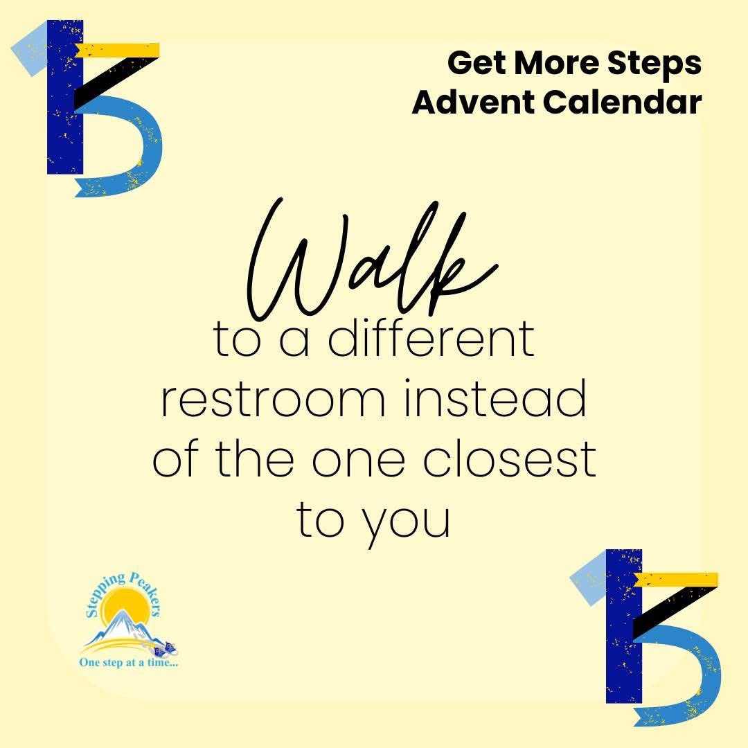 Get More Steps Advent Calendar Day 13

The next time you take a restroom break, try going to one that's farther away. Just don't wait too long...🤣