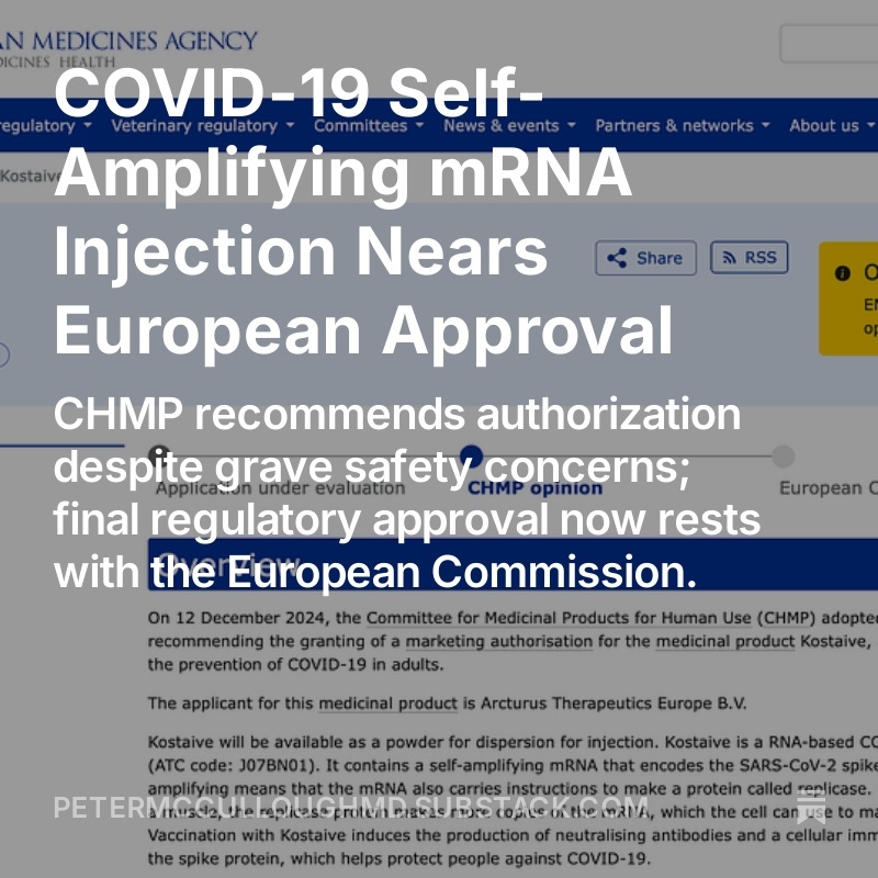 P_McCulloughMD's tweet photo. COVID-19 Self-Amplifying mRNA Injection Nears European Approval

CHMP recommends authorization despite grave safety concerns; final regulatory approval now rests with the European Commission, by Nicolas Hulscher @NicHulscher 

No one knows how many replication cycles and resultant quantity of potentially dangerous, synthetic mRNA that will accumulate in the human body over time.  Accrual of Spike protein in tissues and organs is an equal if not greater concern.  Regulatory agencies captured by mRNA industry.  Public has no safeguards now.  https://t.co/fsZNgKpIyV