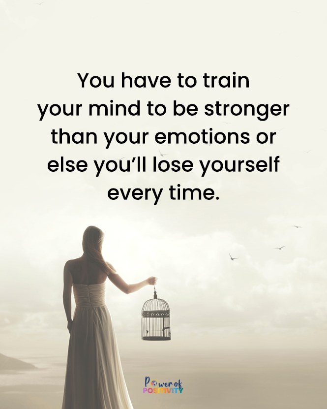 You have to train your mind to be stronger than your emotions or else you'll lose yourself every time. 🌱✨