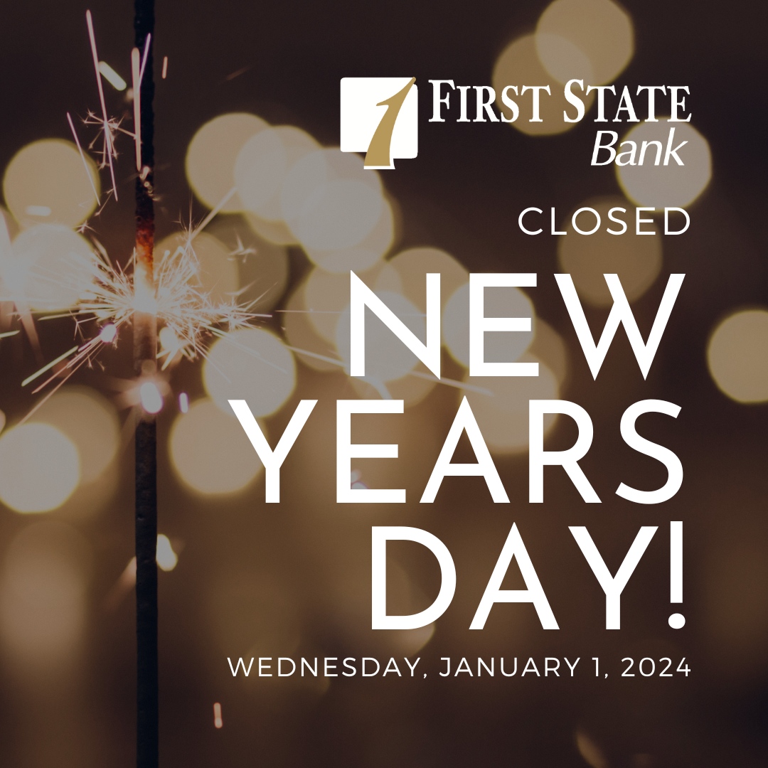 This is a reminder that First State Bank will be closed Wednesday, January 1, 2024, in observance of New Years Day!