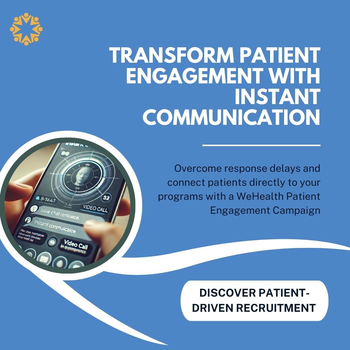 Discover Patient-Driven Recruitment
🎯Transform Patient Engagement with Instant Communication
➤ Overcome response delays and connect patients directly to your programs with a WeHealth Patient Engagement Campaign.
➤ When you empower patients to take the lead, you not only boost