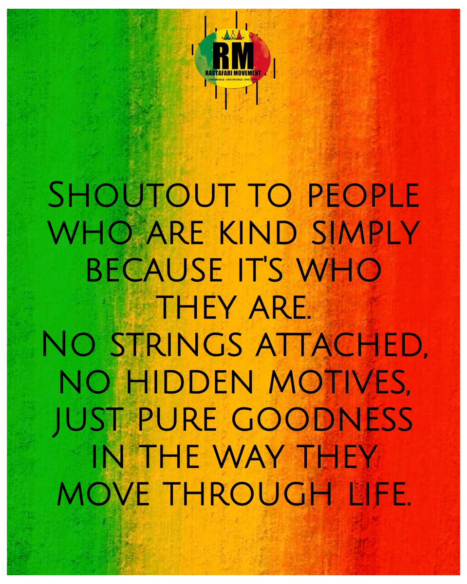 “Shoutout to people who are kind simply because it's who they are.

No strings attached, no hidden motives — just pure goodness in the way they move through life.”

| Rastafari Movement®