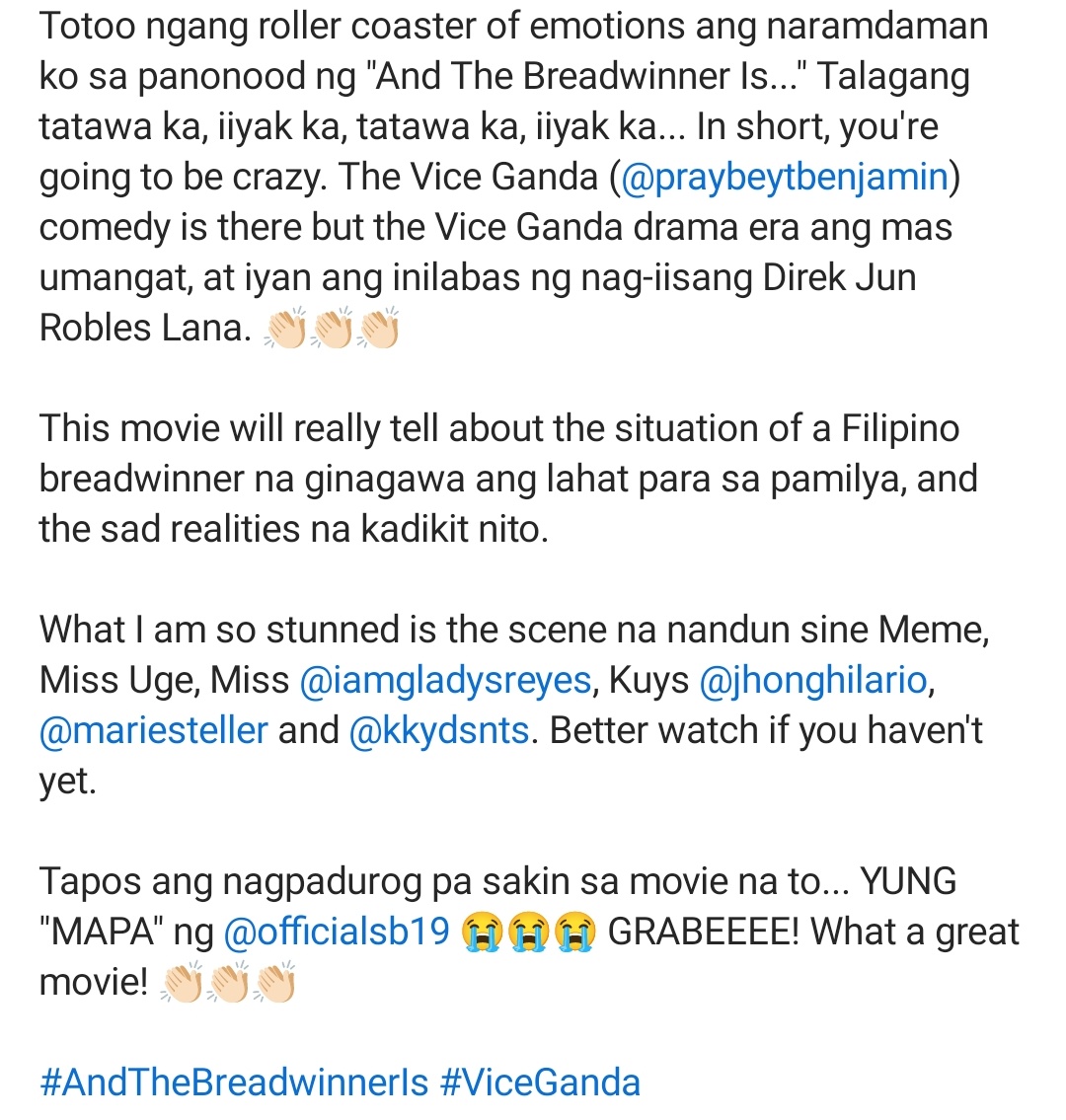 JM Carcoochie (@jmcarcoochie) on Twitter photo Grabe ang emosyon na hatid ng #AndTheBreadwinnerIs
Very relevant, it really tells situations of a Filipino breadwinner na ginagawa lahat para sa family
Congrats <a href="/StarCinema/">Star Cinema</a> <a href="/theideafirst_co/">The IdeaFirst Company</a> <a href="/vicegandako/">jose marie viceral</a>, Direk <a href="/junrobleslana/">Jun Robles Lana</a> <a href="/iamgladysreyes/">Gladys Reyes</a> <a href="/kkydsnts/">KDSβ’</a> <a href="/jhongsample/">Jhong hilario</a> ππ»ππ»ππ»
5/5 π Grabe ang emosyon na hatid ng #AndTheBreadwinnerIs
Very relevant, it really tells situations of a Filipino breadwinner na ginagawa lahat para sa family
Congrats <a href="/StarCinema/">Star Cinema</a> <a href="/theideafirst_co/">The IdeaFirst Company</a> <a href="/vicegandako/">jose marie viceral</a>, Direk <a href="/junrobleslana/">Jun Robles Lana</a> <a href="/iamgladysreyes/">Gladys Reyes</a> <a href="/kkydsnts/">KDSβ’</a> <a href="/jhongsample/">Jhong hilario</a> ππ»ππ»ππ»
5/5 π