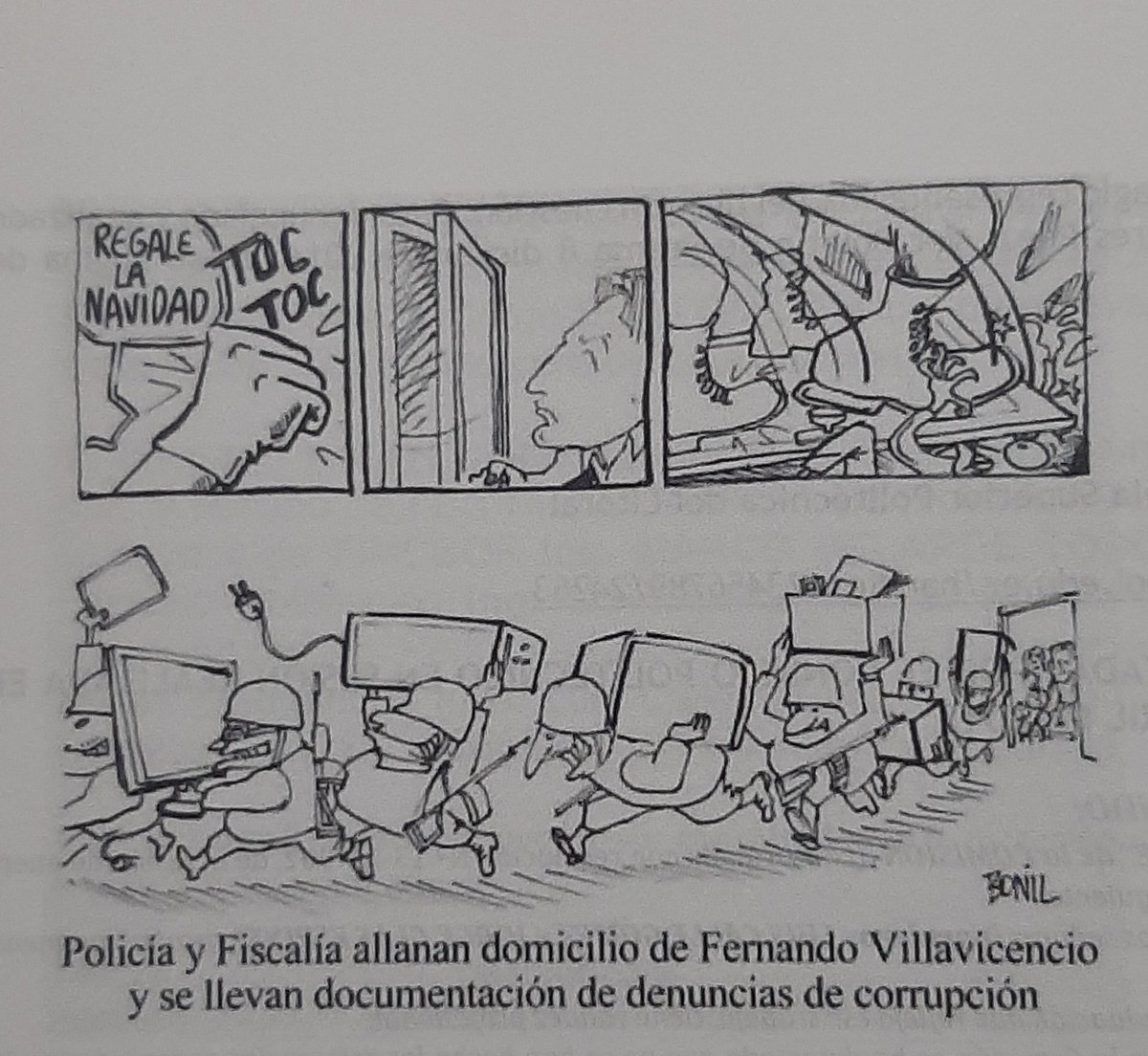 A propósito del allanamiento violento que ordenó Correa en la NAVIDAD del 2013 al domicilio de FERNANDO VILLAVICENCIO, BONIL hizo una caricatura que lo obligaron a rectificar.
No había libertad de expresión 
! Una caricatura molestaba al prófugo  !
#RedDeTuiterosDemocraticos