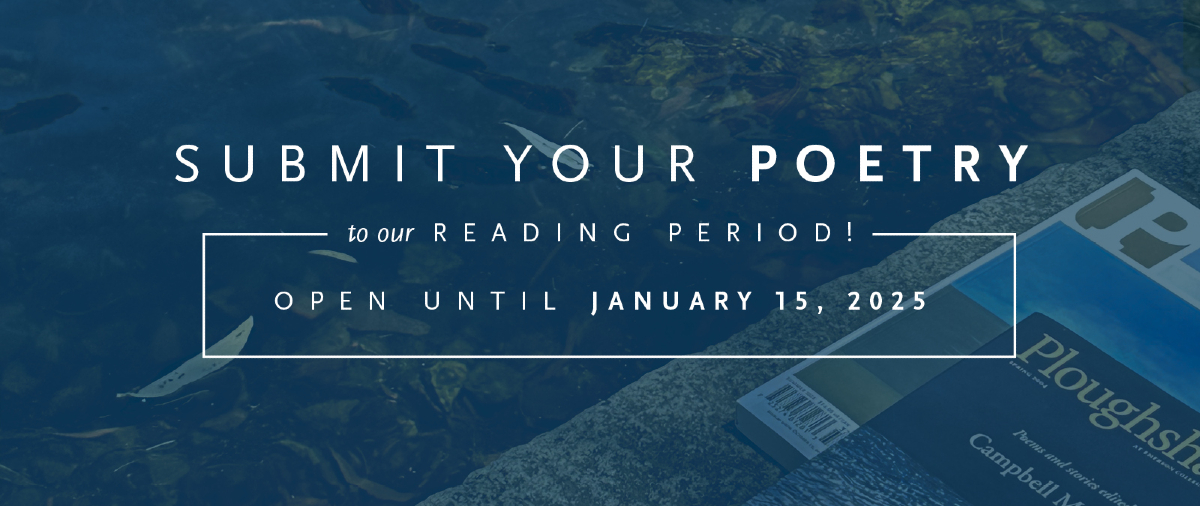 Calling all poets! Send us your poems before our Regular Reading Period ends on January 15, 2025, for the chance to be included in a future Spring or Winter issue of Ploughshares. pshares.org/submit/