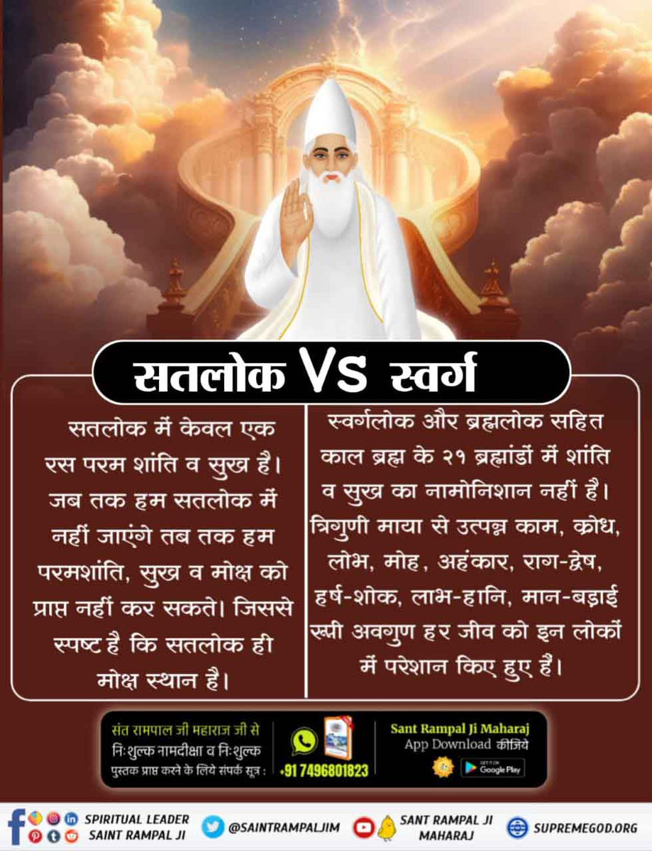 #सतलोक_Vs_स्वर्ग

Immortal Place Satlok
 का मोक्ष नहीं होता।

जबकि गीता अध्याय 18 श्लोक 62 और अध्याय 15 श्लोक 4 में सनातन परम धाम यानी सतलोक का वर्णन किया गया है, जहाँ जाने के बाद लौटकर संसार में नहीं आना पड़ता, यानी पूर्ण मोक्ष प्राप्त हो जाता है। इसलिए मोक्ष स्थान सतलोक है।