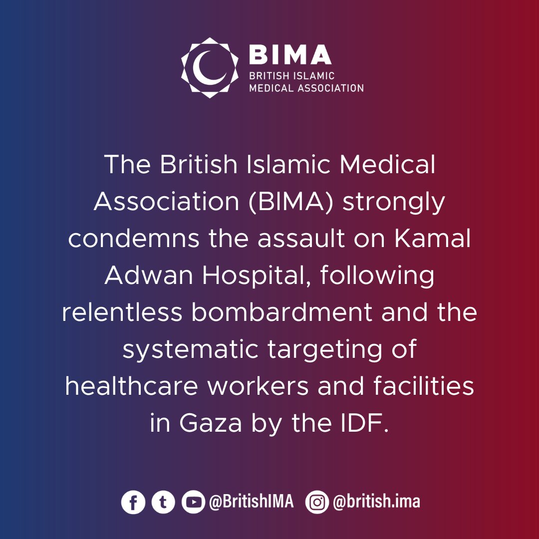 The British Islamic Medical Association (BIMA) strongly condemns the assault on Kamal Adwan Hospital, following relentless bombardment and the systematic targeting of healthcare workers and facilities in Gaza by the IDF.

Full statement on our website: eu1.hubs.ly/H0fzVDm0
