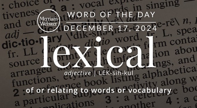 Merriam-Webster Word of the Day December 17, 2024 'lexical' adjective | LEK-sih-kul Background Image: of or relating to words or vocabulary" Background Image: A dictionary page