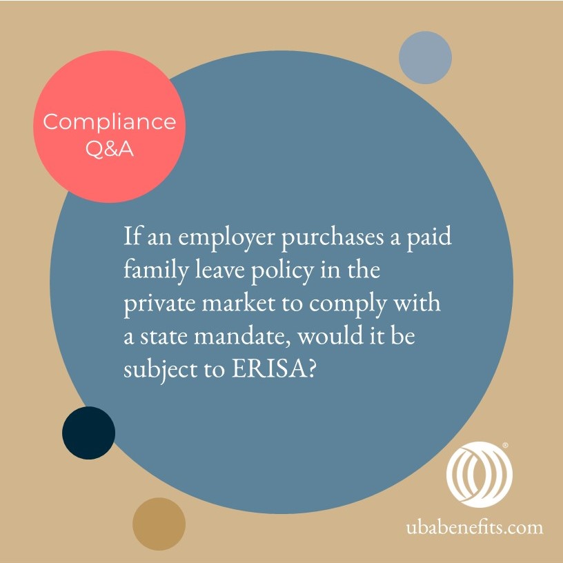 Weekly Compliance Q&amp;A

Q: Is a paid family leave policy purchased in the private market to comply with a state mandate subject to ERISA?
A: ubabenefits.com/compliance-qa.…

UBA Partner Firms provide timely, accurate answers to employee benefits questions, supported by <a href="/KutakRock/">Kutak Rock</a>.