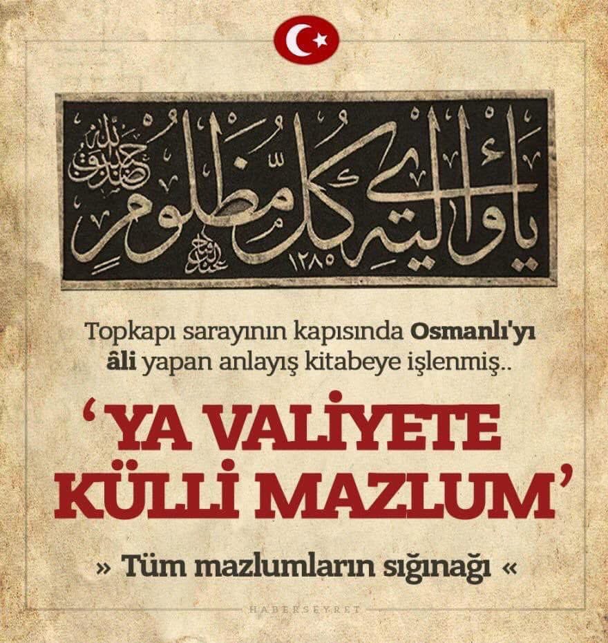 Topkapı Sarayı'nın girişinde ki kitabeye işlenen yazı; 

"Yâ Valiyete Külli Mazlûm"
(Tüm mazlumların sığınağı)

Türkiye'nin Özeti...