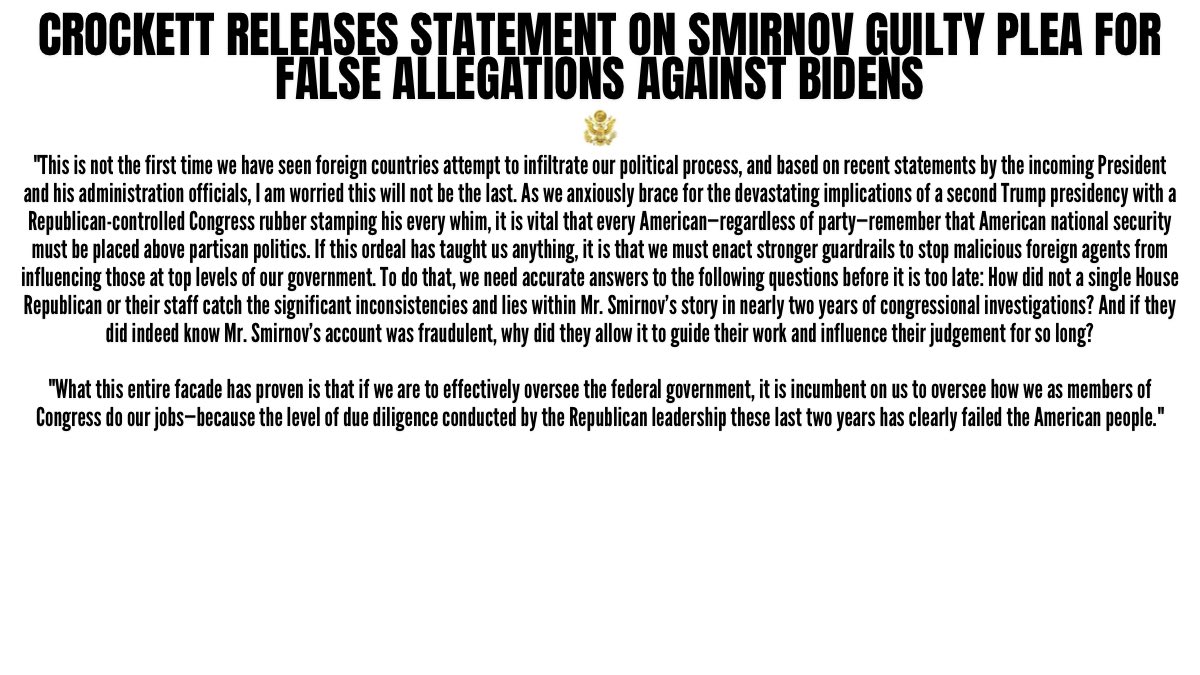 RepJasmine's tweet photo. For two years, House Republicans have used the false testimony of a Russian foreign agent, Alexander Smirnov, to improve their electoral prospects by spreading lies about President Joe Biden. Now, Smirnov is pleading guilty to lying to the FBI.
 
Read my full statement below. https://t.co/LBwub4SW0N