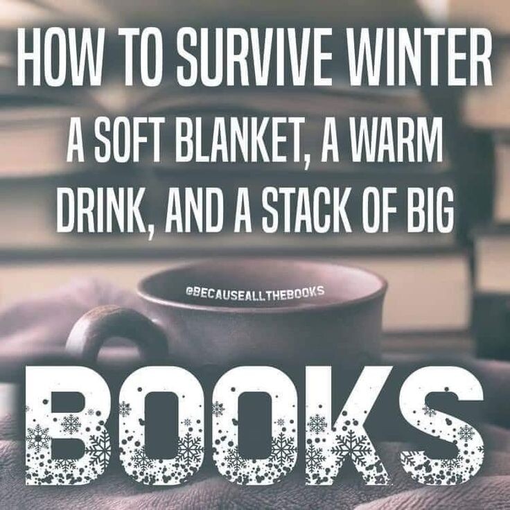 How to survive winter. 

A soft blanket, a warm drink, and a stack of big books.