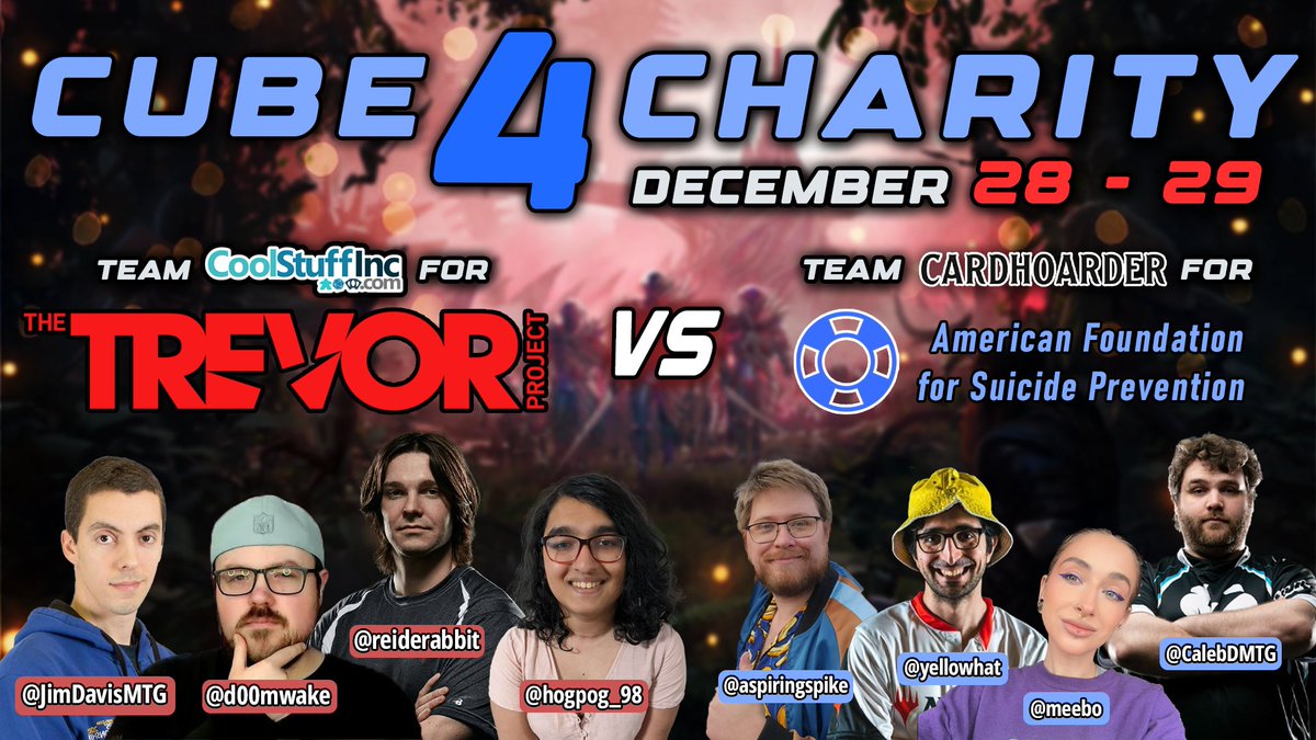 December 28-29th is year 6 of #Cube4Charity

Team <a href="/CoolStuffInc/">CoolStuffInc</a>
Benefiting <a href="/TrevorProject/">The Trevor Project</a>
<a href="/JimDavisMTG/">Jim Davis</a>
<a href="/d00mwake/">d00mwake</a>
<a href="/hogpog_98/">Arya Karamchandani</a>
<a href="/ReidDuke/">Reid Duke</a>

Team <a href="/TeamCardhoarder/">Team Cardhoarder</a>
Benefiting <a href="/afspnational/">American Foundation for Suicide Prevention</a>
<a href="/CalebDMTG/">CalebDMTG</a>
<a href="/MythicMeebo/">MEEBO on BSky</a>
<a href="/gabnassif/">Gabriel 'yellowhat' Nassif</a>
<a href="/Aspiringspike/">Aspiringspike</a>

A bit about this year:
youtu.be/e6m9Z109miY
