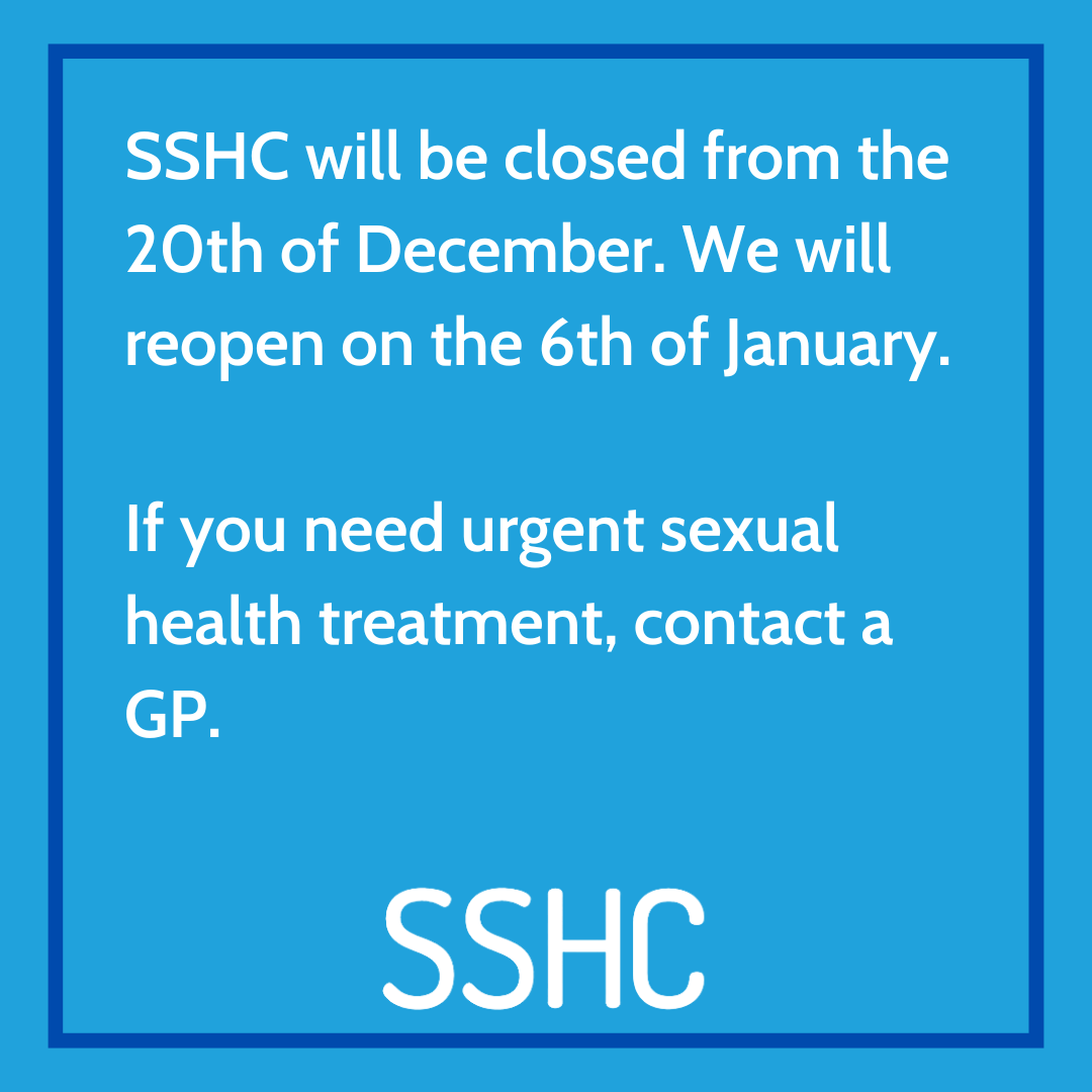 SSHC will be closed from the 20th of December. We will reopen on the 6th of January.

If you need urgent sexual health treatment, contact a GP.

Think you may have been exposed to HIV? You should visit your local emergency department or call the PEP hotline on 1800 737 669.