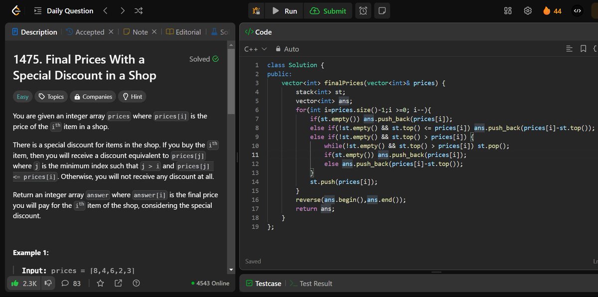 🚀 #LeetCode POTD (Day 44) ✅
Final Prices With Special Discount

💡 Approach (Stack)

1️⃣ Traverse prices in reverse
2️⃣ Use stack to find nearest smaller price to right
3️⃣ Discount: prices[i] - stack.top() or prices[i]
4️⃣ Push current price onto stack