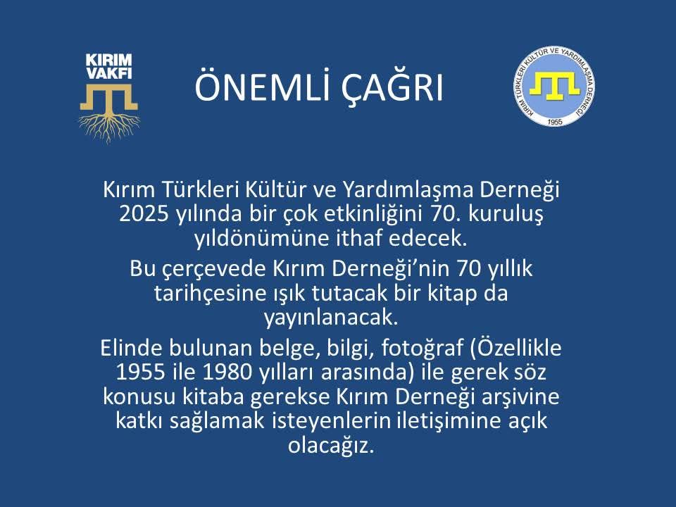 Derneğimiz 2025 yılında bir çok etkinliğini 70. kuruluş yıldönümüne ithaf edecek. Bu çerçevede Kırım Derneğinin 70 yıllık tarihçesine ışık tutacak bir kitap da yayınlanacak. 
Elinde bulunan belge, bilgi, fotoğraf  ile katkı sağlamak isteyenlerin iletişimine açık olacağız.