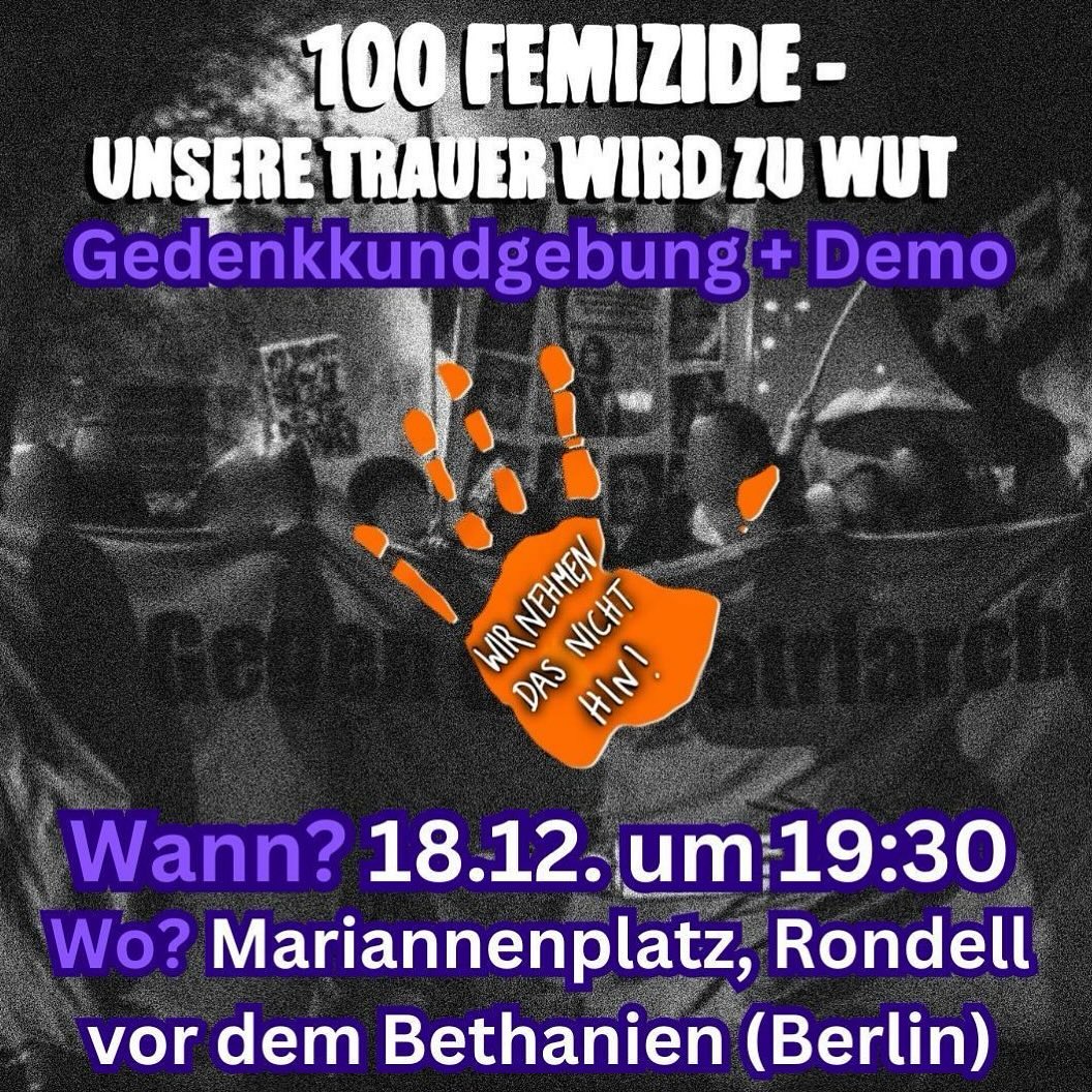 Wichtige Demo:

100 Femizide – unsere Trauer wird zu Wut

+++ CALLING ALL FEMINISTS &amp; ANTIFASCISTS! +++
Anlässlich des 100. Femizids in diesem Jahr tragen wir unsere Wut auf die Straße!

Gedenkkundgebung 19:30 Rondell vor dem Bethanien
Demo 20:30 #b1812

demokrateam.org/aktionen/100-f…