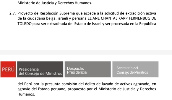 EEEEXCLUSIVO 

Esta mañana, el Consejo de Ministros tiene en agenda presentar un proyecto de resolución suprema para pedir la extradición activa de Eliane Karp, exprimera dama de la Nación. El objetivo es que sea extraditada de Israel y sea procesada por lavado.
