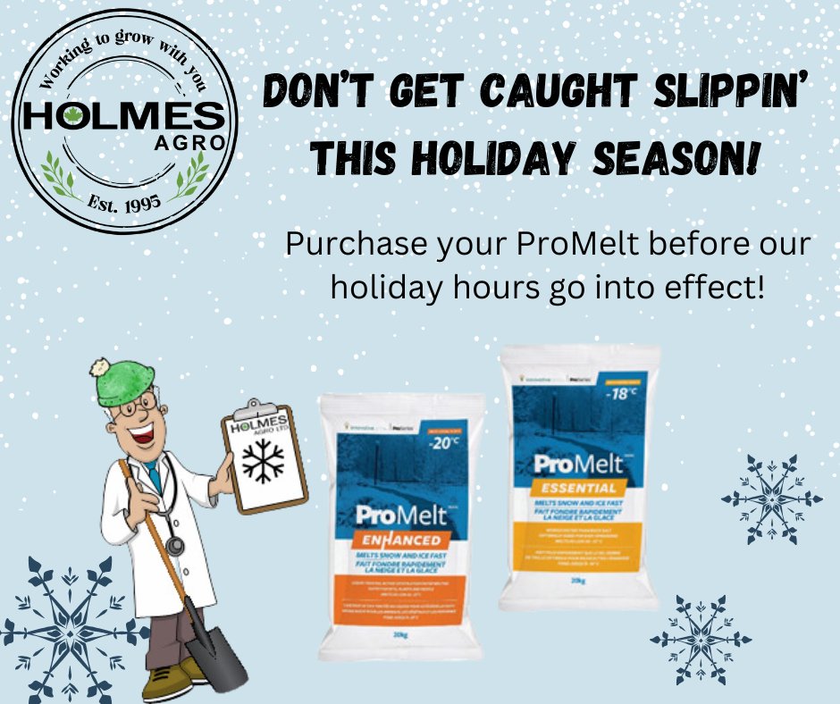 Don’t Get Caught Slippin’ This Holiday Season!
ProMelt products deliver quick ice melting results at temperatures as low as -20 °C and are optimally sized for easy spreading and reduced tracking indoors.

Shop our products online at holmesagro.com/lawn-garden/