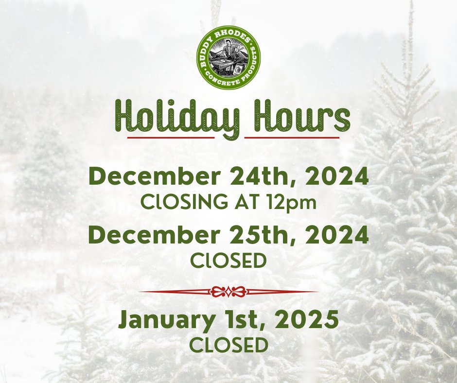 Buddy Rhodes Concrete Products will be closed beginning at 12 PM on December 24th - December 25th.

We will also be closed on January 1st for New Years Day.