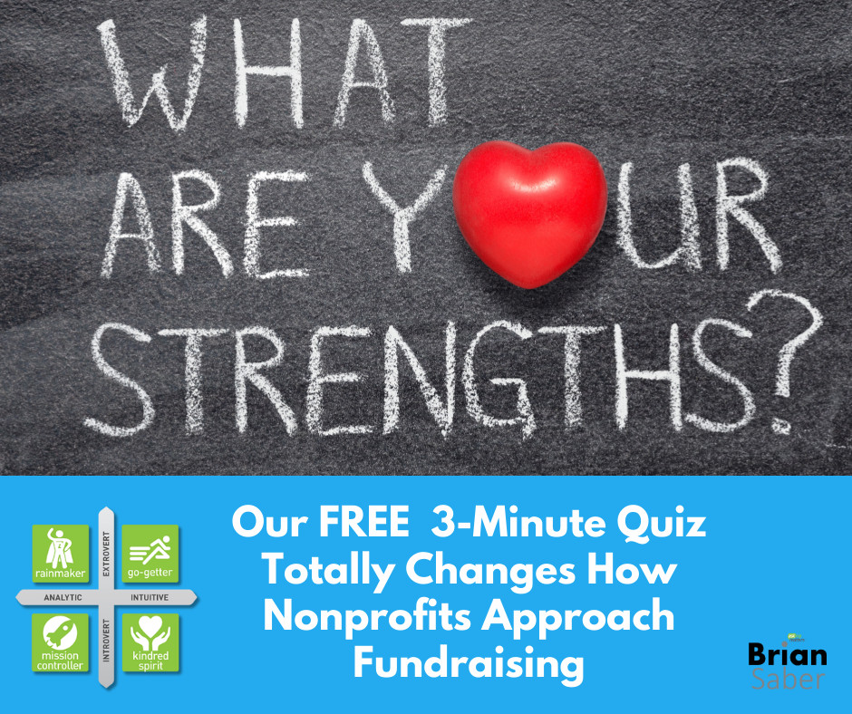 Find your fundraising strengths. define your approach to cultivating and asking for gifts. Take the 3-minute quiz and discover how your personality strengths can revolutionize your approach to asking for gifts.