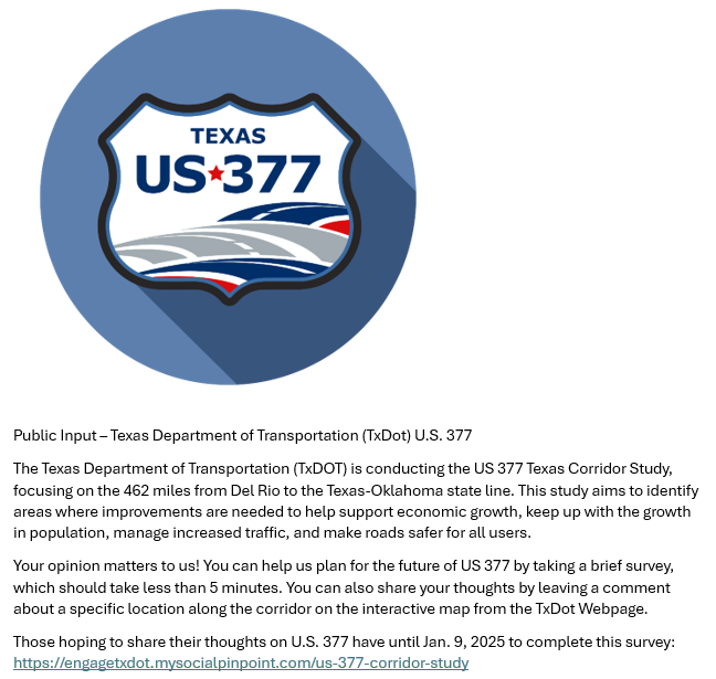 The Texas Department of Transportation (TxDOT) is conducting a study of the US 377 Texas Corridor, covering 462 miles from Del Rio to the Texas-Oklahoma state line. 
engagetxdot.mysocialpinpoint.com/us-377-corridor...
Deadline to provide feedback: January 9, 2025