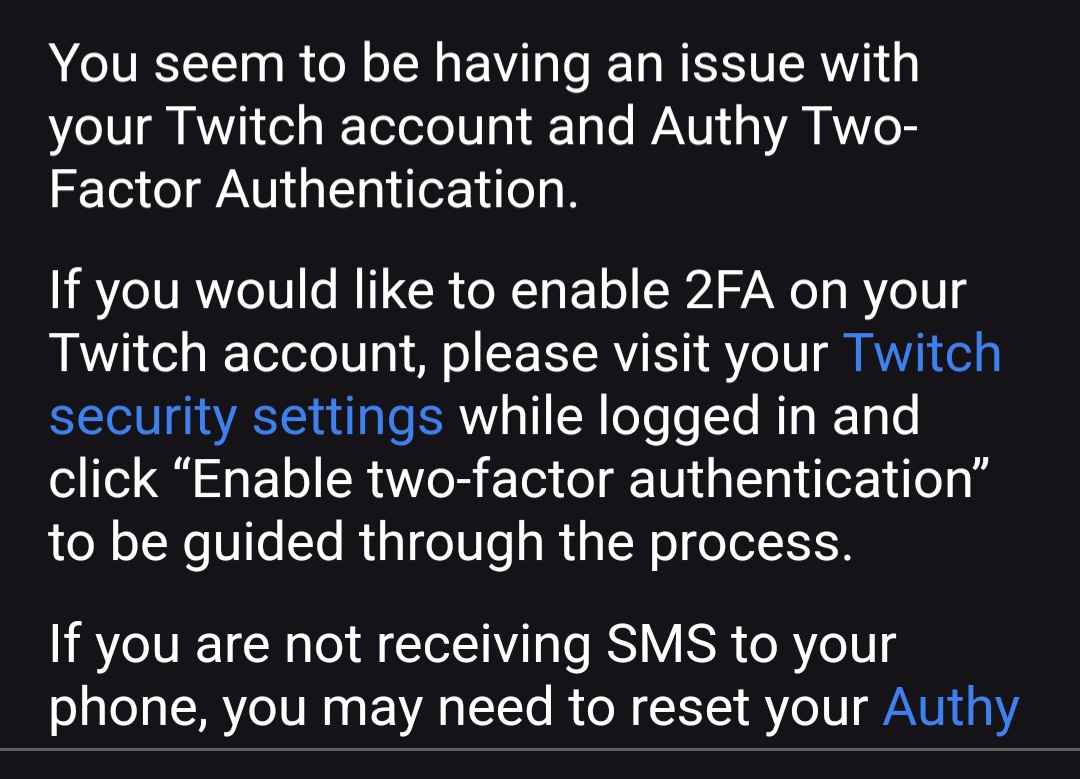 <a href="/TwitchSupport/">Twitch Support</a> Do you even have people working for you? Because I have tried to get a hold of ya'll all month saying that I cannot log in and I need help. Every single time, I have received this response. Is it because I'm not big enough to care about? I want this resolved.