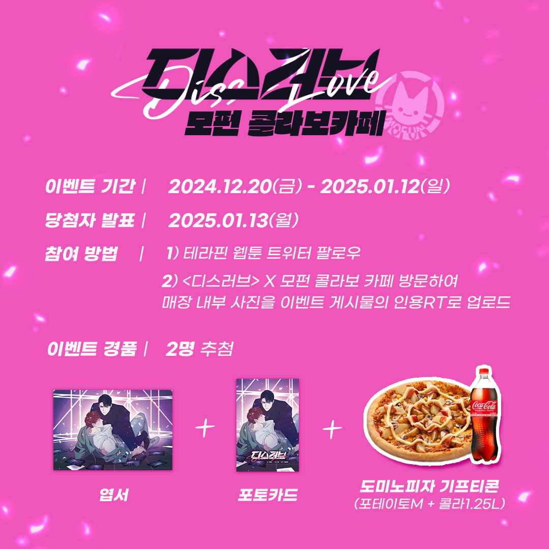 #디스러브 X #모펀
콜라보 카페 오픈 기념 EVENT!

1⃣ 테라핀 웹툰 트위터 팔로우!
2⃣ <디스 러브> X 모펀 콜라보 카페 방문 사진을 인용 RT로 업로드!
🎁 당첨자 발표 : 25/01/12(2명)

🟥#봄툰 vvd.bz/dx36
🟥#레진코믹스 vvd.bz/dx38