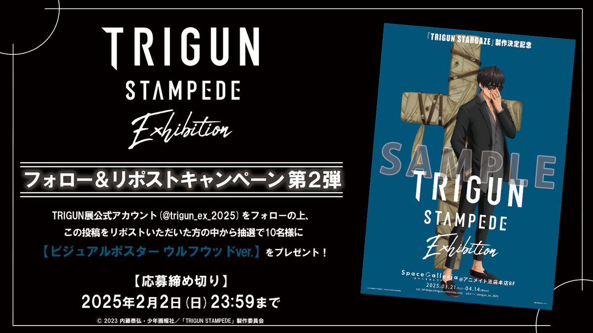 ／

　#TRIGUN展
　フォロー＆リポストキャンペーン 第2弾

＼

ビジュアルポスター ウルフウッドver.を10名様へプレゼント🎁

【応募方法】
①<a href="/trigun_ex_2025/">TRIGUN STAMPEDE EXHIBITION【公式】</a> をフォロー👤
②本投稿をリポスト🔁

応募〆切：2月2日(日) 23:59まで

▼チケットページ
trigun-exhibition.com/ticket/

#TRIGUN