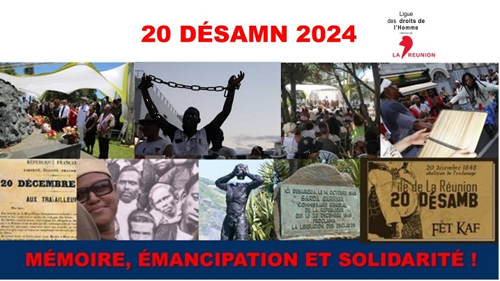 20 DÉSAMN 2024 : La LDH à la Réunion, qui fêtera en 1925 ses 120 ans d’existence dans notre Île, appelle l’ensemble des réunionnais à participer aux célébrations du 20 décembre en partageant la mémoire de nos ancêtres  dans un esprit d’émancipation et de solidarité.