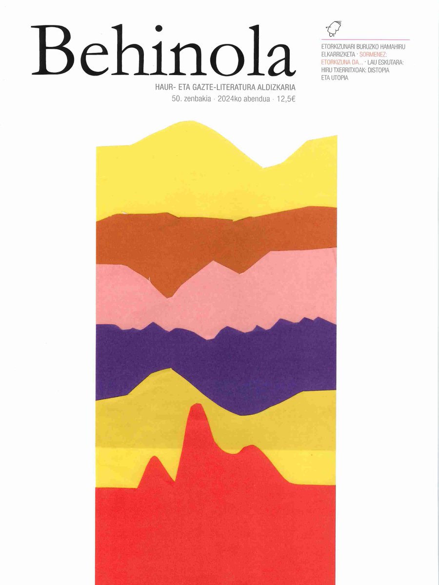 BEHINOLA 50
25 urte dira haur eta gazte literaturaz euskaraz ari den gure aldizkaria plazan dela!
Haurrek eta gazteek idatzi eta ilustratu dute, oso-osorik. Guk gaia baino ez diegu eman: ETORKIZUNA. Emaitza, zenbakia bezain biribila.
Eskuratu, zabaldu eta ospatu gurekin!