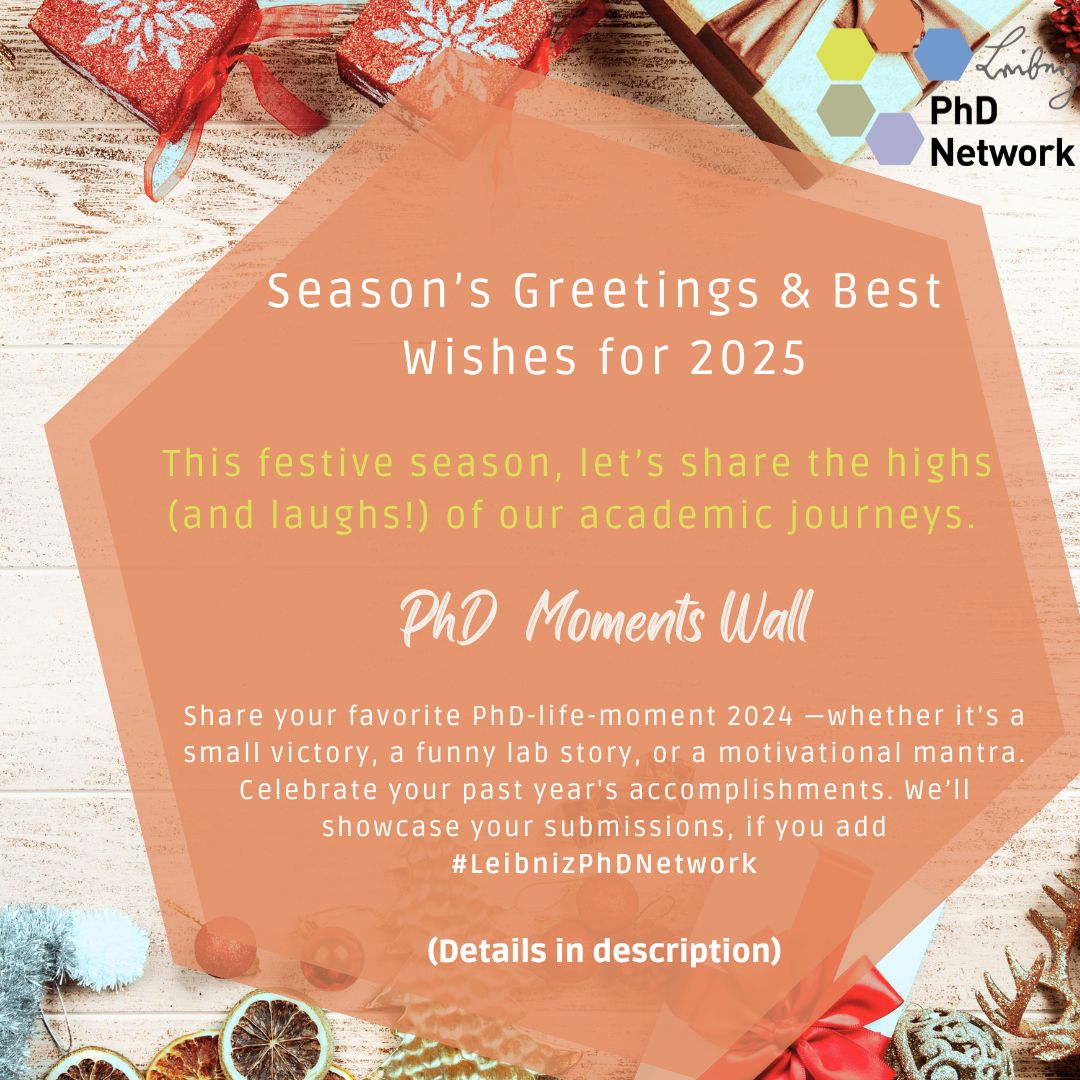As the end of this year approaches, we want to celebrate our experiences in the Leibniz PhD network. 
Thank you for being an engaged and diverse community. For 2025, we wish you helpful discoveries, encouraging connections and success in all endeavours #LeibnizPhDNetwork #PhDLife
