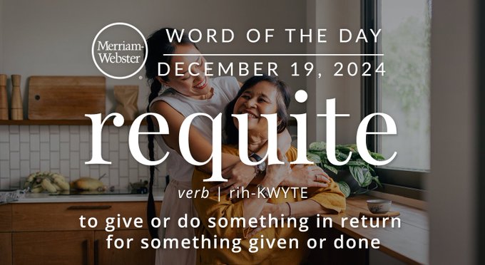 Merriam-Webster Word of the Day December 19, 2024 'requite'  verb | rih-KWYTE "to give or do something in return for something given or done" Background Info: a daughter hugging her mother