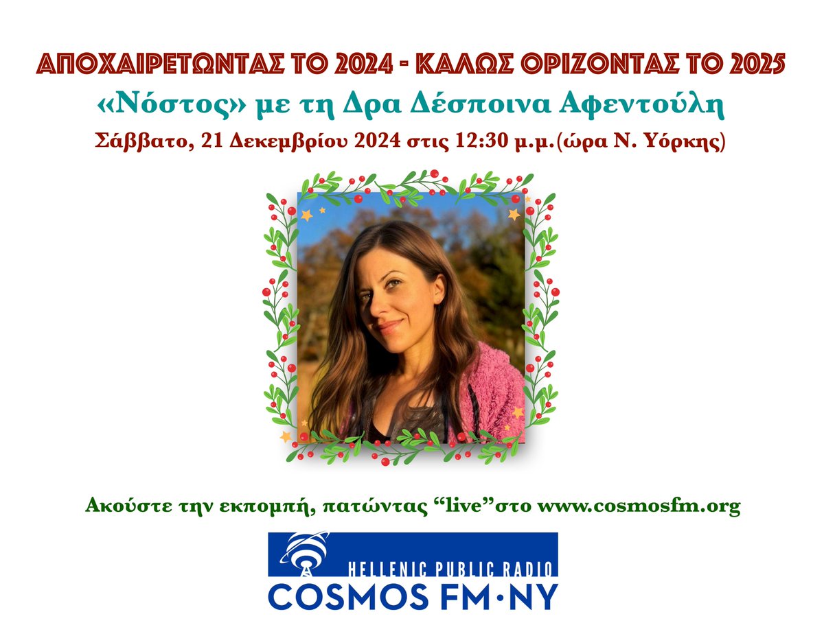 Nostos with Dr. Despina Afentouli: A heartfelt Goodbye to 2024 and Warm Welcome to 2025. Stay tuned this Saturday, December 21, 2024 at 12:30 p.m. (EST) o Cosmos FM NY. Listen to the program by clicking "live" on cosmosfm.org