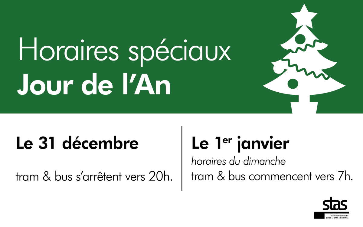 En raison du jour de l'An🌟, le réseau STAS propose des horaires spéciaux :

- 31 décembre : tram &amp; bus s'arrêtent vers 20h.
- 1er janvier : horaires du dimanche, tram &amp; bus commencent vers 7h.

+ d'infos sur reseau-stas.fr