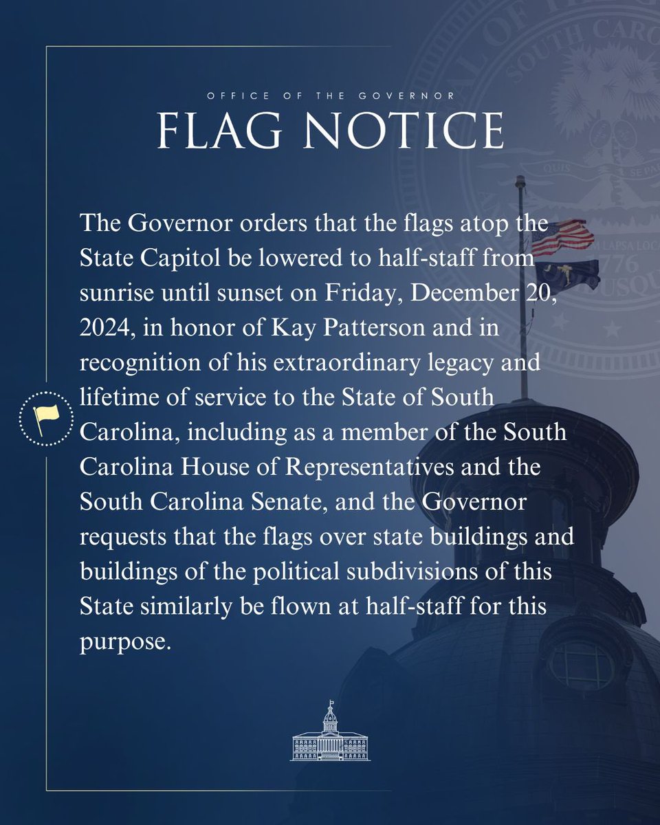 scgovernorpress's tweet image. The Governor orders that the flags atop the State Capitol, state buildings and buildings of the political subdivisions of this State be flown at half-staff from sunrise until sunset on Friday, December 20, 2024, in honor of Kay Patterson.