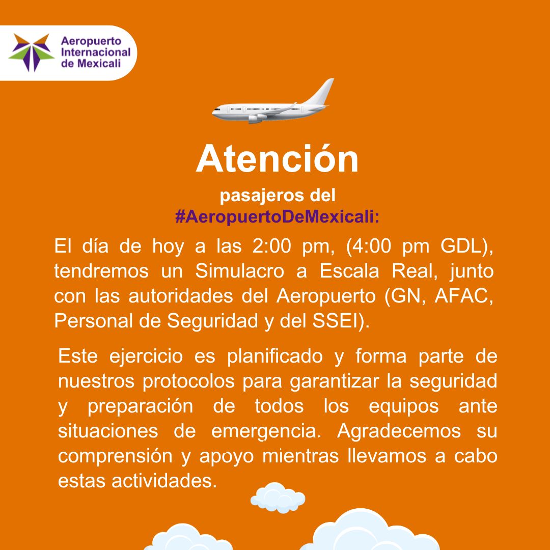 🚨Atención pasajeros del #AeropuertoDeMexicali: 

El día de hoy a las 2:00 pm, (4:00 pm GDL), tendremos un Simulacro a Escala Real, junto con las autoridades del Aeropuerto (GN, AFAC, Personal de Seguridad y del SSEI). Este ejercicio es planificado y forma parte de nuestros