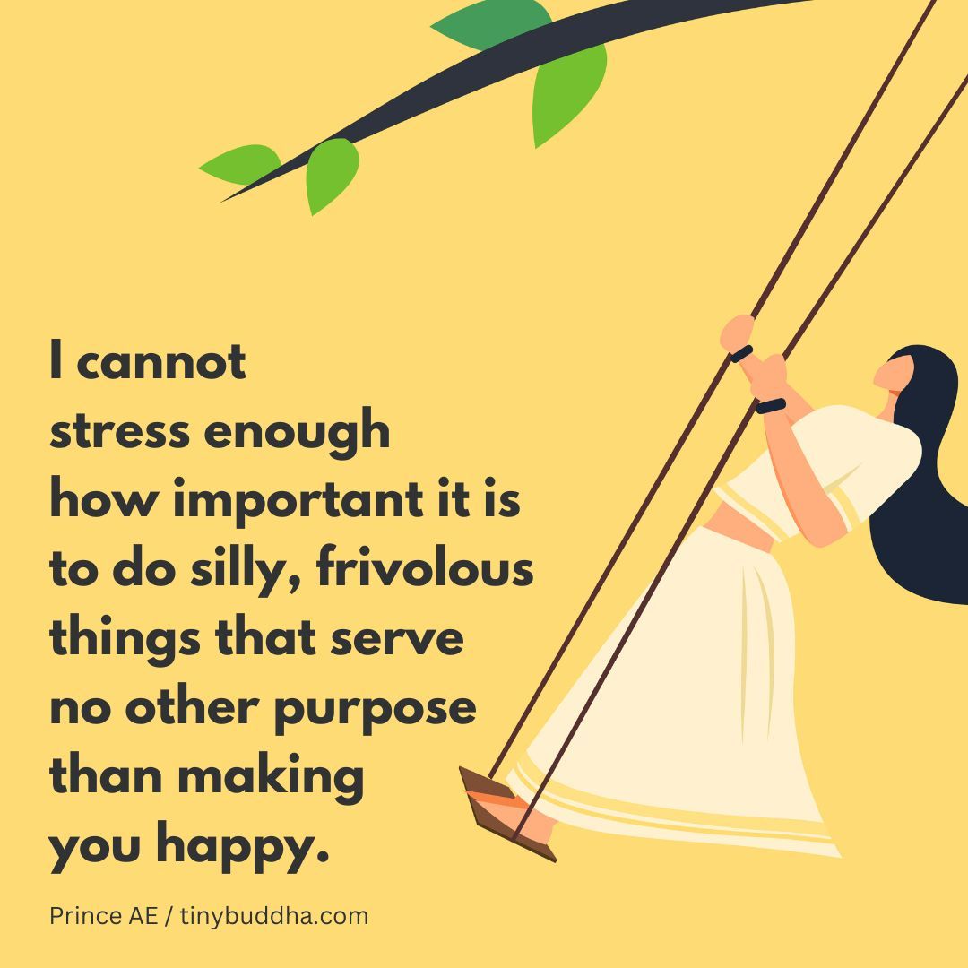 "I cannot stress enough how important it is to do silly, frivolous things that serve no other purpose than making you happy." @princeea