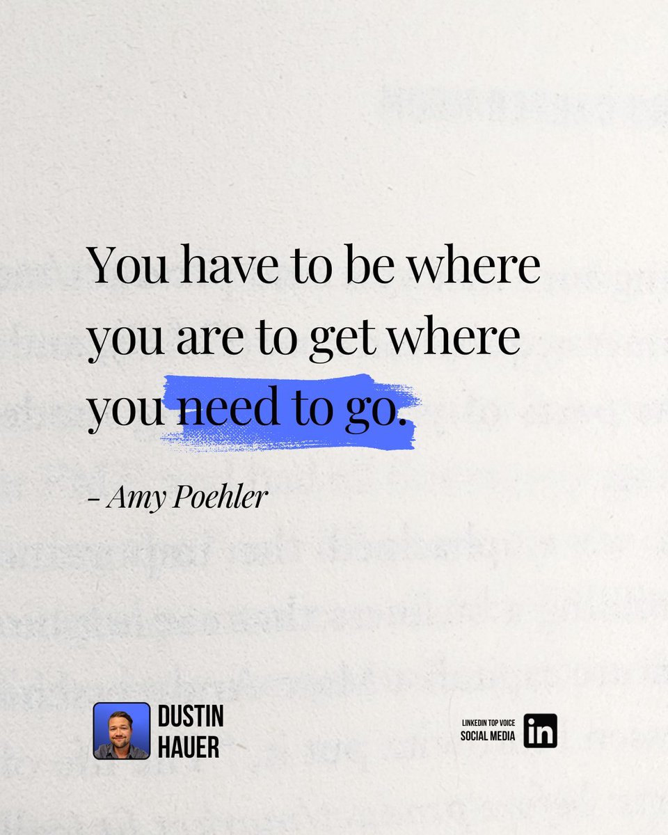 dustinhauer's tweet image. You have to be where you are 
to get where you need to go.

- Amy Poehler