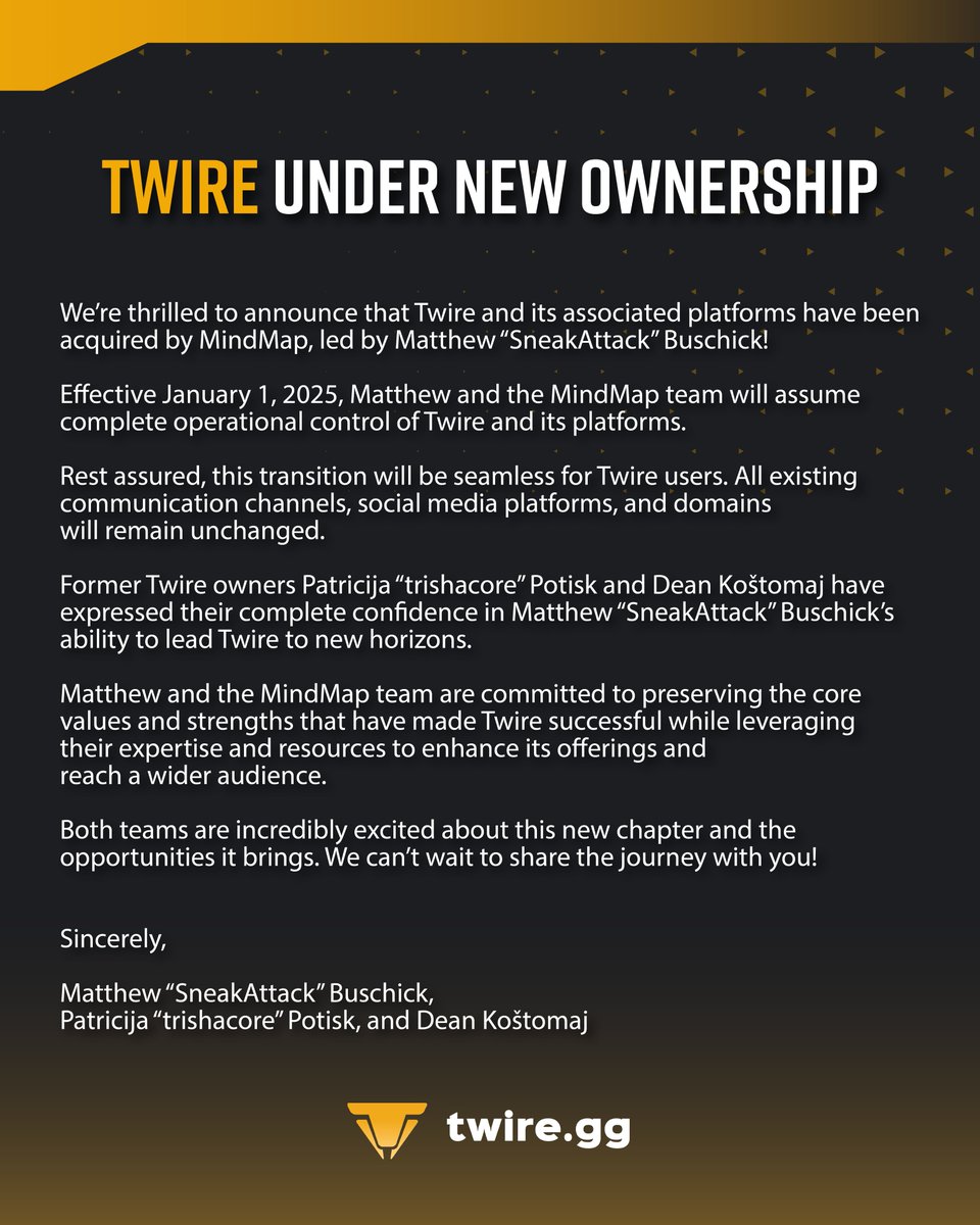 Twire PUBG (@twiregg_pubg) on Twitter photo β¨ TWIRE HAS BEEN ACQUIRED by MindMap, led by Matthew "SneakAttack" Buschick! β¨
Starting January 1st, 2025, they'll take Twire to new heights while keeping everything you love the same π
<a href="/Sneakiwnl/">SneakAttack</a> <a href="/MindMapGG/">MindMap</a> <a href="/trishacore_/">Patricija Potisk</a> <a href="/dean_kostomaj/">Dean KoΕ‘tomaj</a> β¨ TWIRE HAS BEEN ACQUIRED by MindMap, led by Matthew "SneakAttack" Buschick! β¨
Starting January 1st, 2025, they'll take Twire to new heights while keeping everything you love the same π
<a href="/Sneakiwnl/">SneakAttack</a> <a href="/MindMapGG/">MindMap</a> <a href="/trishacore_/">Patricija Potisk</a> <a href="/dean_kostomaj/">Dean KoΕ‘tomaj</a>