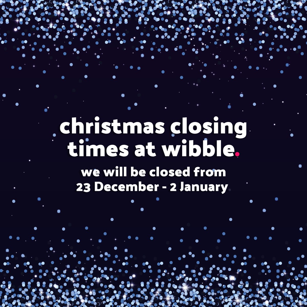 🎄 It’s that time of year! Wibble will close at 5pm on Dec 23rd &amp; reopen on Jan 2nd.

Limited support: Dec 27-29 due to reduced staff.

Merry Christmas &amp; Happy New Year to all our Wibblers &amp; clients! 🎅 See you in 2025! ✨