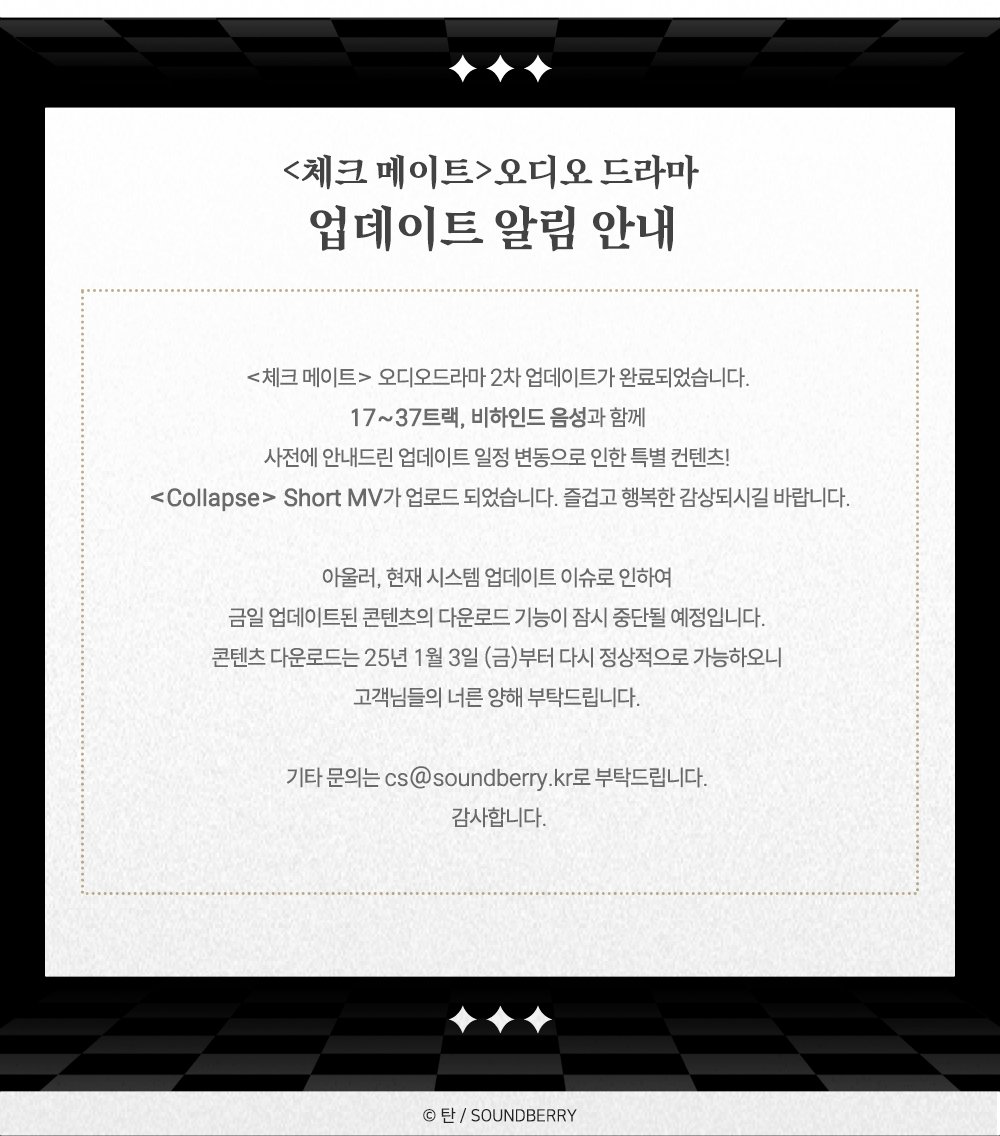 【𝐍𝐨𝐭𝐢𝐜𝐞】 #체크메이트 #탄 

<체크 메이트> 오디오드라마 2차 업데이트가 완료되었습니다. 2차 콘텐츠 업데이트와 관련된 자세한 내용은 아래 이미지로 안내드립니다.

기타 문의는 cs@soundberry.kr로 부탁드립니다.