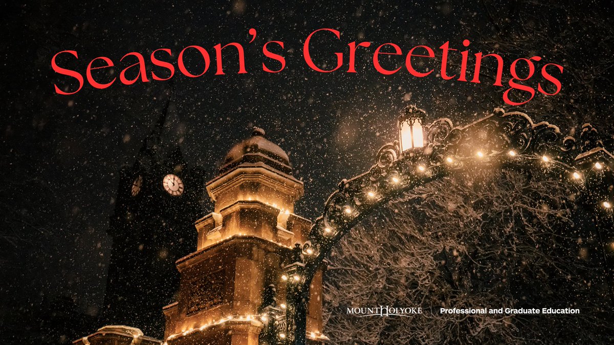 Season's Greetings from Mount Holyoke College Professional and Graduate Education. Wishing everyone a restful and joyful holiday season.