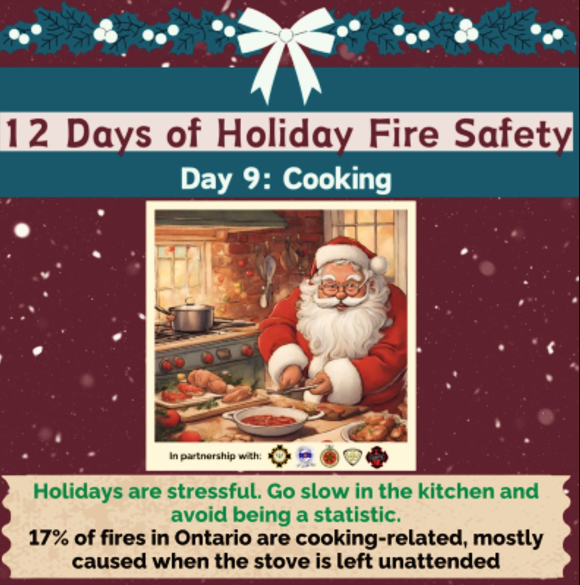 Holidays are stressful. Go slow in the kitchen and avoid being a statistic. 17% of fires in Ontario are cooking-related, mostly caused when the stove is left unattended. Be mindful when cooking and never leave the kitchen while using a stove.