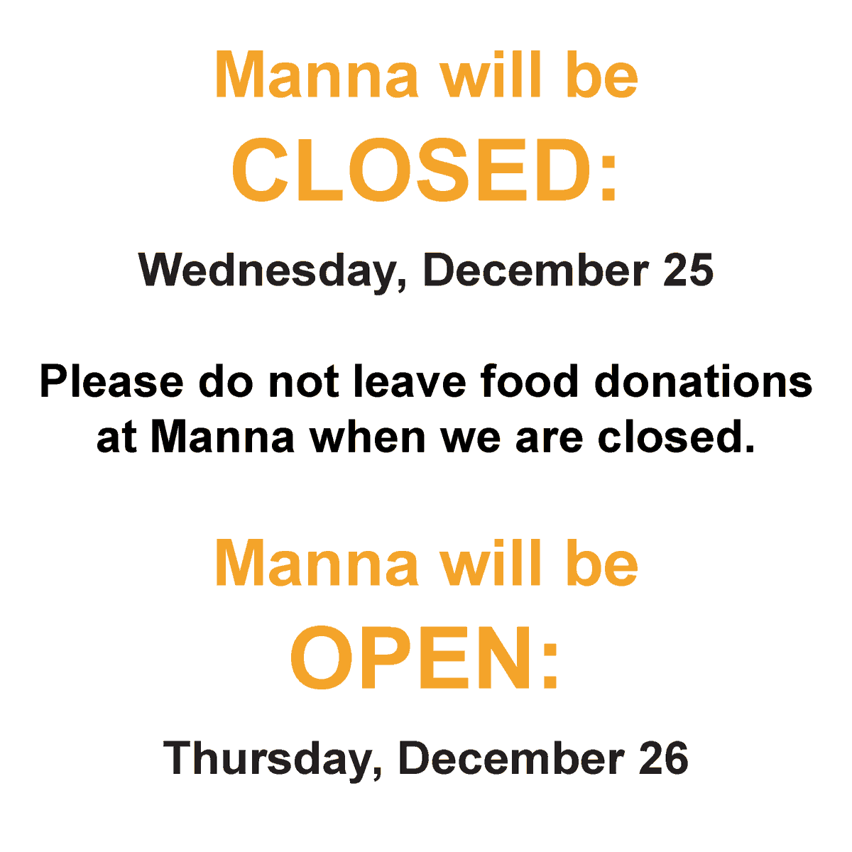 Manna on Main Street will be CLOSED on Wednesday, December 25. 

Please do not leave food donations at Manna when we are closed.

Manna will be OPEN on Thursday, December 26.

Thank you!