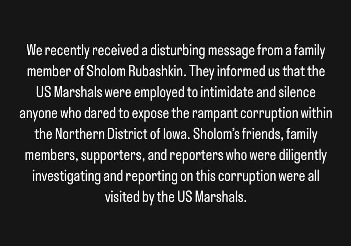 BREAKING: We recently received a disturbing message from a family member of Sholom Rubashkin. They informed us that the US Marshals were employed to intimidate and silence anyone who dared to expose the rampant corruption within the Northern District of Iowa.
