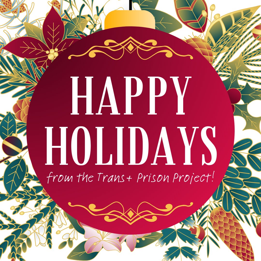 Happy holidays from the Trans+ Prison Project team! We hope that everyone has a restful holiday season, our incarcerated loved ones included.
