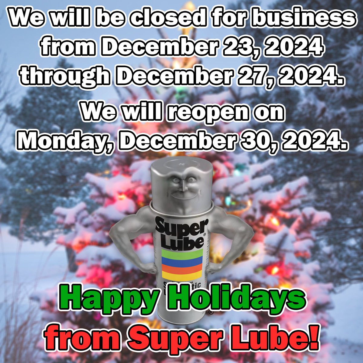 We will be closed from Monday, December 23, 2024 through Friday, December 27, 2024. We will reopen on Monday, December 30, 2024.

Happy Holidays from Super Lube!